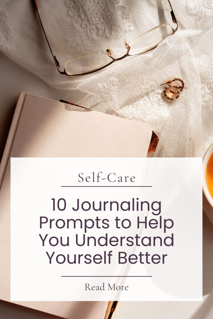 10 Journaling Prompts to Help You Understand Yourself Better