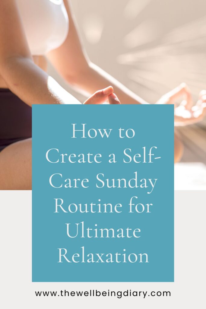 How to Create a Self Care Sunday Routine for Ultimate Relaxation.