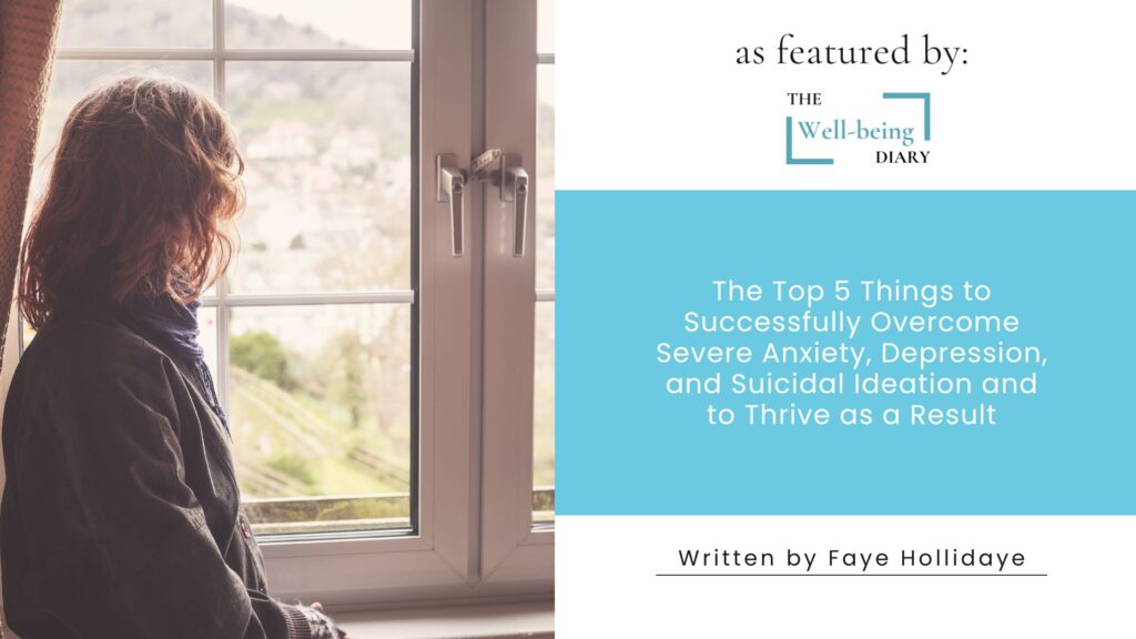 The Top 5 Things to Successfully Overcome Severe Anxiety, Depression, and Suicidal Ideation.. as featured by The Well Being Diary